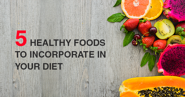 5-healthy-foods-to-incorporate-in-your-diet